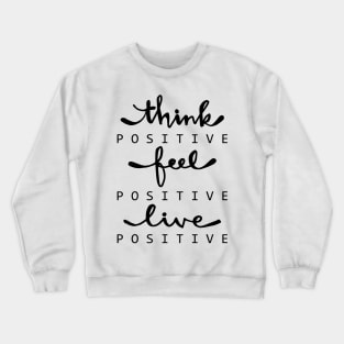 Think positive, feel positive, live positive. Crewneck Sweatshirt